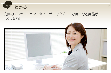 わかる 充実のスタッフコメントやユーザーのクチコミで気になる商品がよくわかる！