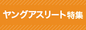 ヤングアスリート特集